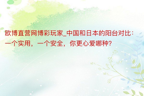 欧博直营网博彩玩家_中国和日本的阳台对比：一个实用，一个安全，你更心爱哪种？